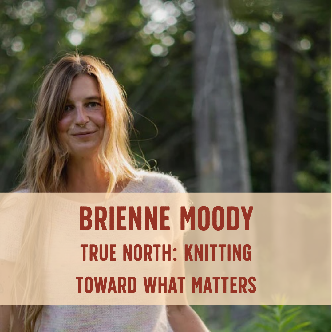 Brienne Moody: True North: Knitting Toward What Matters Lecture
